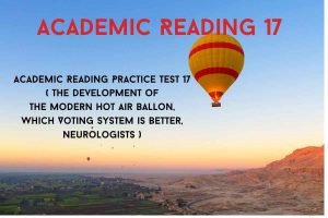 Academic Reading Practice Test 17 ( Passage 1 The development of the Modern Hot Air Ballon, Passage 2 Which Voting System is Better, Passage 3 Neurologists )