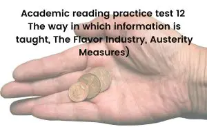 Academic reading practice test 12 (Passage 1 The way in which information is taught, Passage 2 The Flavor Industry, Passage 3 Austerity Measures)