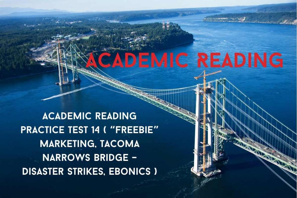 Academic reading practice test 14 ( Passage 1 “Freebie” Marketing, Passage 2 Tacoma Narrows Bridge – Disaster Strikes, Passage 3 Ebonics )