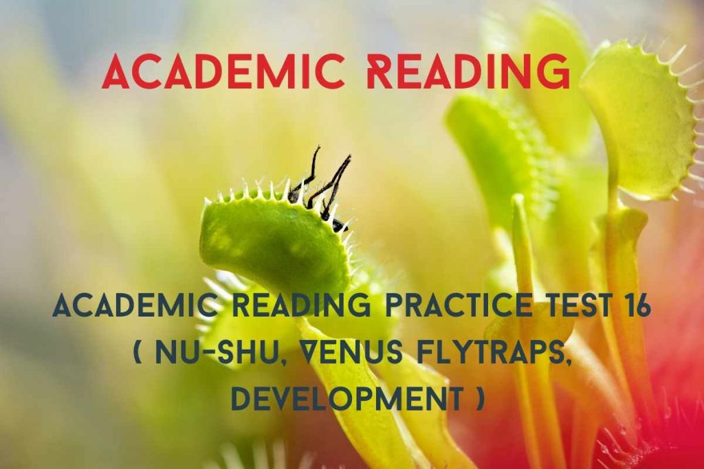 Academic reading practice test 16 ( Passage 1 Nu-Shu, Passage 2 Venus Flytraps, Passage 3 Development )