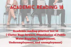 Academic reading practice test 18 ( Passage 1 Clutter Bugs beware, Passage 2 Fluoridation of Public Water Supplies, Passage 3 Employment, Underemployment, and unemployment )