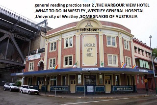 general reading practice test 2 ,THE HARBOUR VIEW HOTEL ,WHAT TO DO IN WESTLEY ,WESTLEY GENERAL HOSPITAL ,University of Westley ,SOME SNAKES OF AUSTRALIA