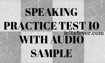 SPEAKING PRACTICE TEST 10 WITH AUDIO SAMPLE