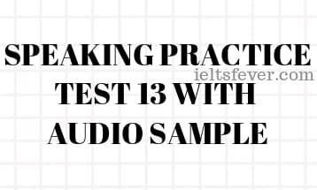 SPEAKING PRACTICE TEST 13 WITH AUDIO SAMPLE