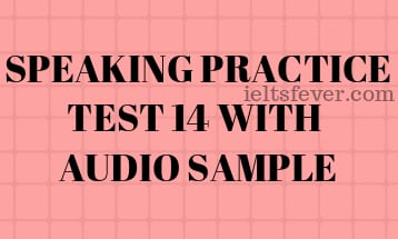 SPEAKING PRACTICE TEST 14 WITH AUDIO SAMPLE
