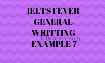 IELTS FEVER GENERAL WRITTING EXAMPLE 7