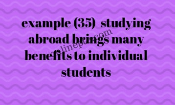 example (35) studying abroad brings many benefits to individual students