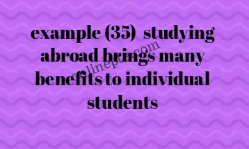 example (35) studying abroad brings many benefits to individual students