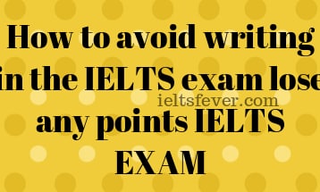 How to avoid writing in the IELTS exam lose any points IELTS EXAM
