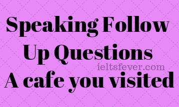Speaking Follow Up Questions A cafe you visited