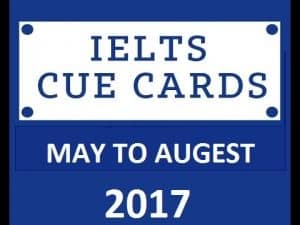May 2017 to August 2017 cue cards with answers IELTS EXAM