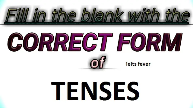Fill The Blanks Tenses with answers 2 ielts exam