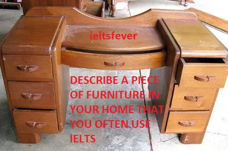 DESCRIBE A PIECE OF FURNITURE IN YOUR HOME THAT YOU OFTEN USE IELTS