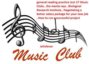 general reading practice test 27 Music Clubs , the manta rays , Biological Research Institute , Negotiating a better salary package for your new job , How to run a successful project