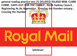 general reading practice test 25 DELAYED INLAND MAIL CLAIM FORM , DAYS OUT FOR THE FAMILY , North Sydney Council , Registering As An Apprentice , Crossing the Humber estuary , Crossing the Humber