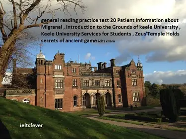general reading practice test 20 Patient Information about Migranal , Introduction to the Grounds of keele University , Keele University Services for Students , Zeus'Temple Holds secrets of ancient game ielts exam