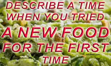 Describe a time when you tried a new food for the first time ielts exam