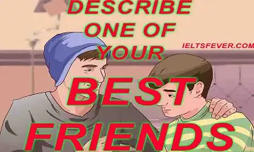 Describe one of your best friends ielts exam