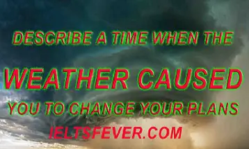 Describe a time when the weather caused you to change your plans