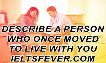 Describe a person who once moved to live with you ielts exam