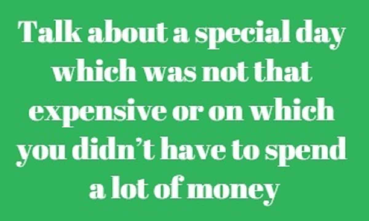 Talk about a special day which was not that expensive or on which you ...