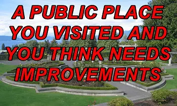 A public place you visited and you think needs improvements
