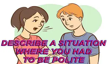 Describe a situation where you had to be polite