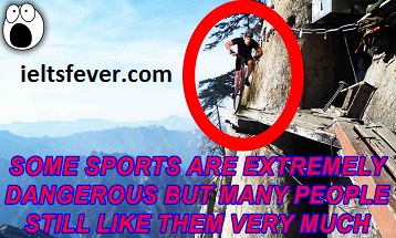 Some sports are extremely dangerous but many people still like them very much