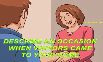 Describe an occasion when visitors came to your home ielts exam
