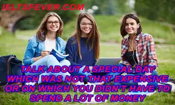 Talk about a special day which was not that expensive or on which you didn’t have to spend a lot of money