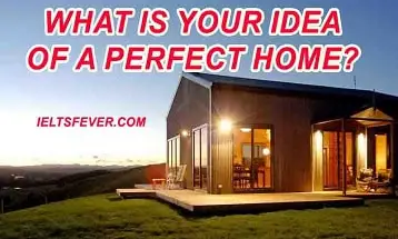 What is your idea of a perfect home? ielts exam
