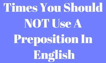 Times You Should NOT Use A Preposition In English