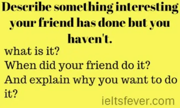 Describe something interesting your friend has done but you haven't.