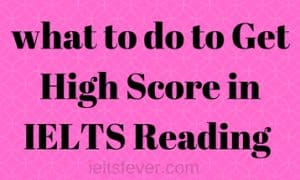 what to do to Get High Score in IELTS Reading Exam