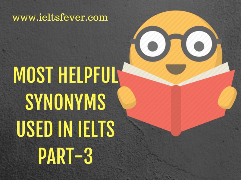 Most helpful synonyms used in ielts writing and speaking module part-3