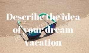 Describe idea of your dream vacation