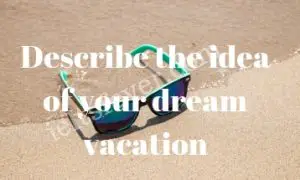 Describe idea of your dream vacation