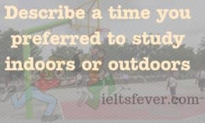 Describe a time you preferred to study indoors or outdoors