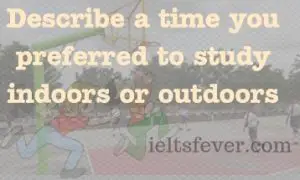 Describe a time you preferred to study indoors or outdoors