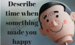 Describe time when something made you happy
