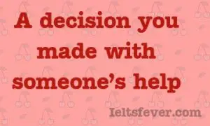 A decision you made with someone’s help