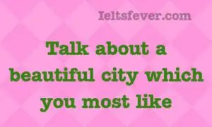 Talk about a beautiful city which you most like