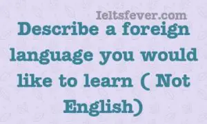 Describe a foreign language you would like to learn ( Not English)
