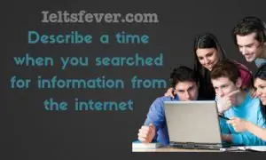 Describe a time when you searched for information from the internet