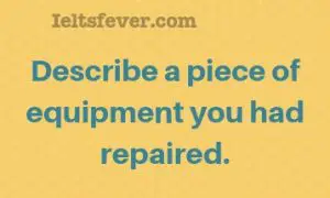 Describe a piece of equipment you had repaired.