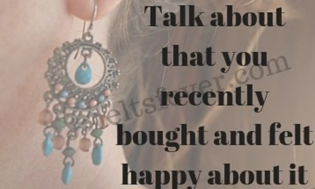 Talk about that you recently bought and felt happy about it