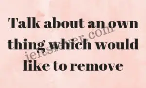 Talk about an own thing which would like to remove