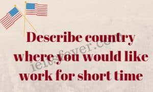 Describe country where you would like work for short time
