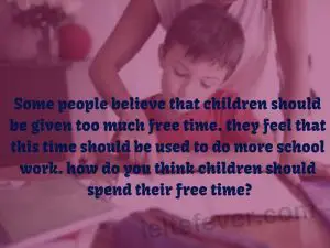 Some people believe that children should be given too much free time