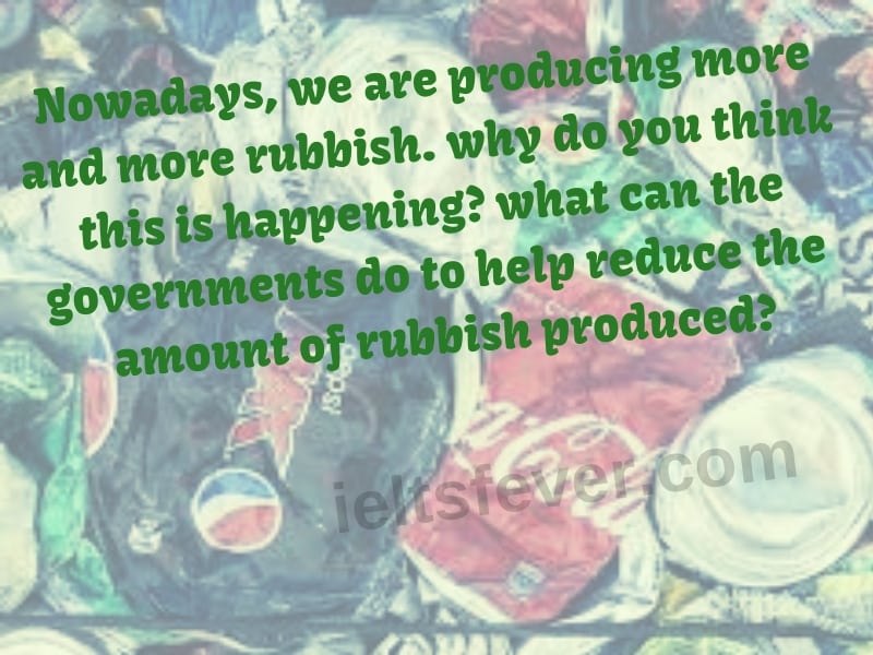 Nowadays, we are producing more and more rubbish. why do you think